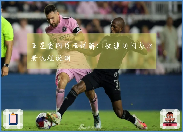 亚星官网页面详解:快速访问与注册流程说明